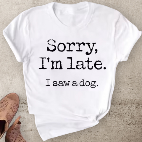 Sorry I'm Late I saw a Dog Tshirt